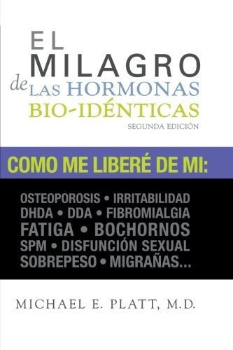 El Milagro De Las Hormonas Bio-identicas, De Platt Md, Michael E.. Editorial Createspace Independent Publishing Platform, Tapa Blanda En Español, 2011