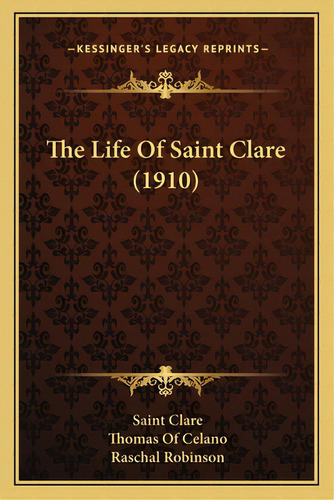 The Life Of Saint Clare (1910), De Clare, Saint. Editorial Kessinger Pub Llc, Tapa Blanda En Inglés