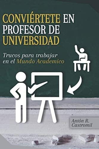 Libro: Conviértete En Profesor De Universidad: Trucos Para T