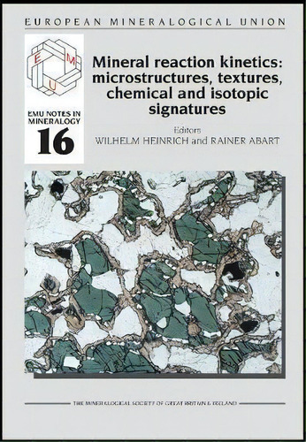 Mineral Reaction Kinetics: Microstructures, Textures, Chemical And Isotopic Signatures, De W. Heinrich. Editorial Mineralogical Society Great Britain Ireland, Tapa Blanda En Inglés