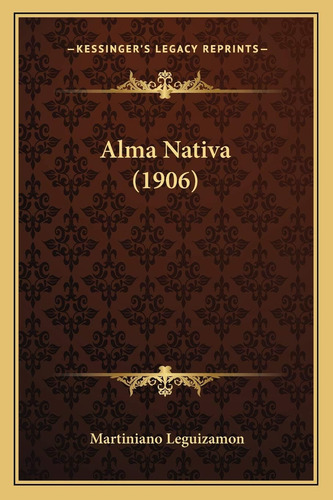Alma Nativa (1906) (edición Española), De Leguizamon Martiniano. Editorial Kessinger Publishing, Llc, Tapa Blanda En Español
