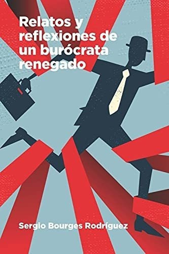 Relatos Y Reflexiones De Un Burocrata Renegado -..., de BOURGES, SERGIO ENRI. Editorial Independently Published en español