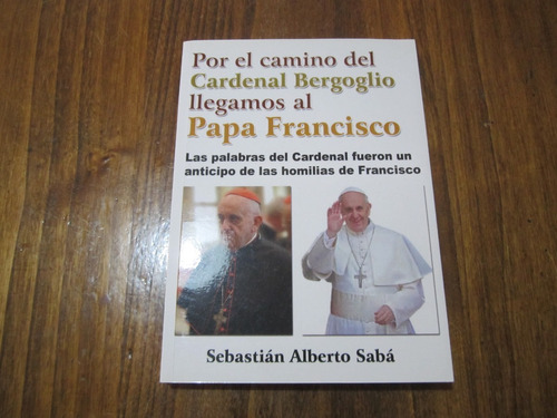 Por El Camino Del Cardenal Bergoglio Llegamos Al Papa