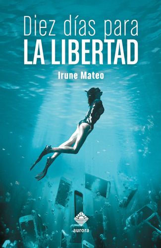 Diez Días Para La Libertad, De Irune Mateo. Editorial Aurora, Tapa Blanda En Español, 2023