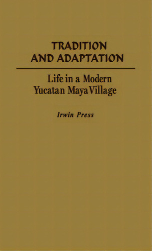 Tradition And Adaptation: Life In A Modern Yucatan Maya Village, De Press, Irwin. Editorial Greenwood Pub Group, Tapa Dura En Inglés