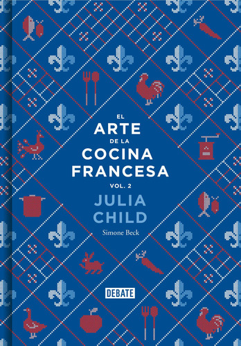 EL ARTE DE LA COCINA FRANCESA, VOL. 2, de Child, Julia. Serie Ah imp Editorial Debate, tapa dura en español, 2014