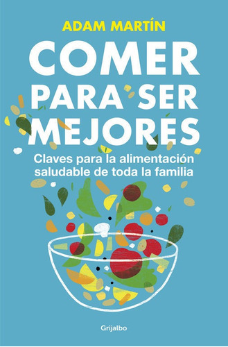 Comer Para Ser Mejores, De Martin, Adam. Editorial Grijalbo, Tapa Blanda En Español