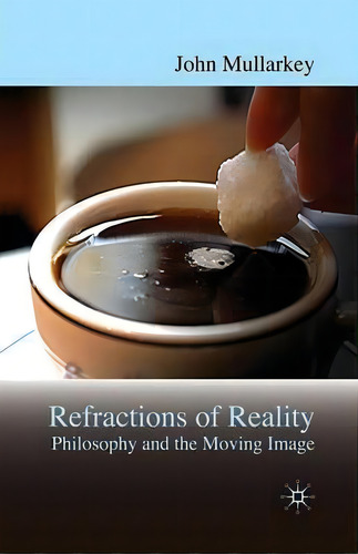 Refractions Of Reality: Philosophy And The Moving Image, De John Mullarkey., Vol. 1. Editorial Palgrave Macmillan, Tapa Blanda En Inglés