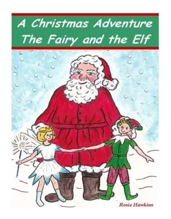 A Christmas Adventure, The Fairy And The Elf : Rosie Hawkin