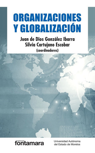 Organizaciones Y Globalización, De Juan De Dios González Ibarra, Silvia Cartujano Escobar (coordinadores). Editorial Fontamara, Tapa Blanda En Español, 2016