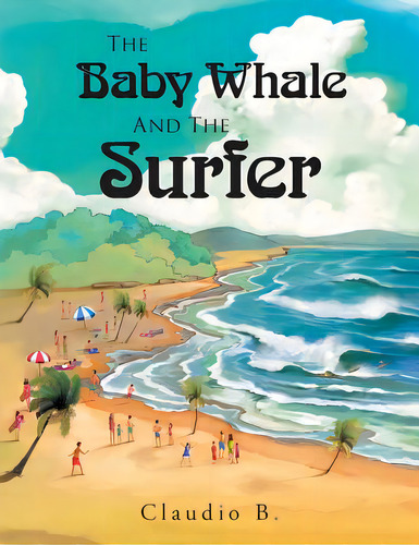 The Baby Whale And The Surfer, De Claudio B.. Editorial Authorhouse, Tapa Blanda En Inglés