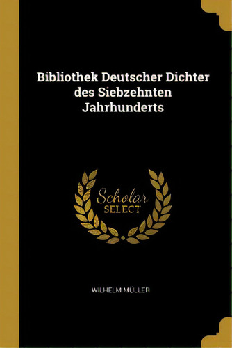 Bibliothek Deutscher Dichter Des Siebzehnten Jahrhunderts, De Müller, Wilhelm. Editorial Wentworth Pr, Tapa Blanda En Inglés