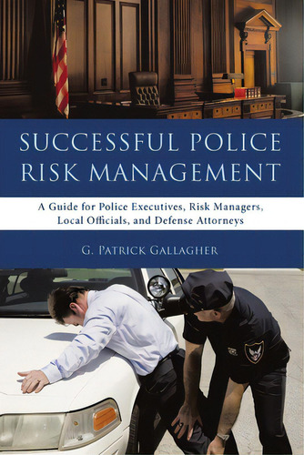 Successful Police Risk Management: A Guide For Police Executives, Risk Managers, Local Officials,..., De Gallagher, G. Patrick. Editorial Lulu Pub Serv, Tapa Blanda En Inglés