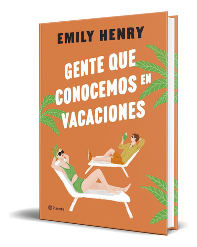 Gente que conocemos en vacaciones, de Emily Henry. Editorial Planeta, tapa blanda en español, 2023