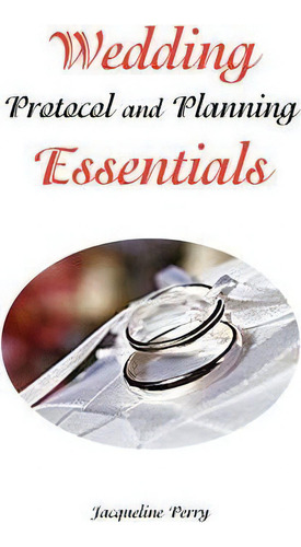 Wedding Protocol And Planning Essentials, De Jacqueline Perry., Vol. 1. Editorial Xlibris Corporation, Tapa Blanda En Inglés