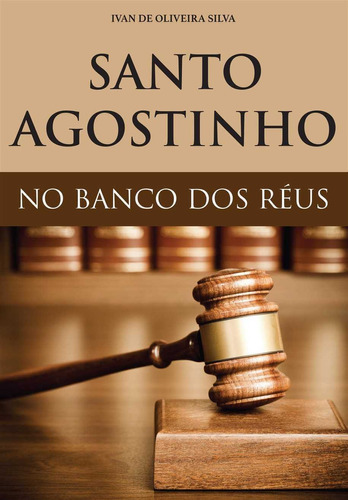 Santo Agostinho No Banco Dos Réus | Ivan Oliveira, De Ivan Oliveira. Editora Reflexao, Capa Mole Em Português, 2015