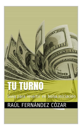 Libro: Tu Turno: Guia Para Invertir En Bolsa.iniciación (spa