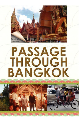 Passage Through Bangkok, De Timothy E Boyajian. Editorial Xlibris Corporation, Tapa Dura En Inglés