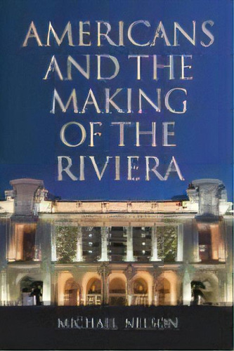 Americans And The Making Of The Riviera, De Michael Nelson. Editorial Mcfarland & Co Inc, Tapa Blanda En Inglés
