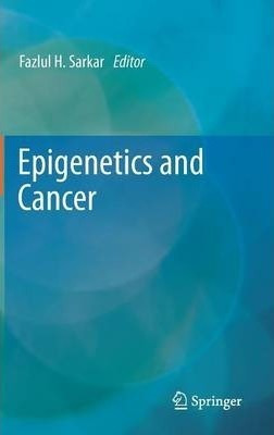Epigenetics And Cancer - Fazlul H. Sarkar