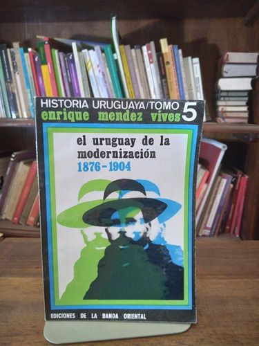 El Uruguay De La Modernizacion - Mendez Vives