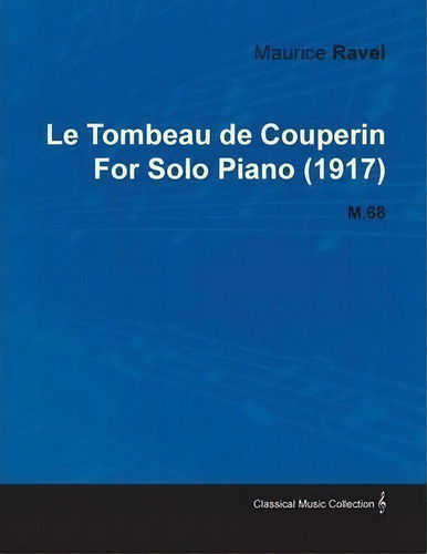 Le Tombeau De Couperin By Maurice Ravel For Solo Piano (1917) M.68, De Maurice Ravel., Vol. 1. Editorial Read Books, Tapa Blanda En Inglés, 2010
