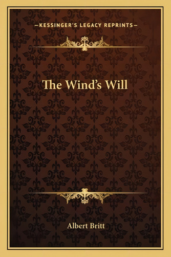 The Wind's Will, De Britt, Albert. Kessinger's Legacy Reprints, Vol. 1. Editorial Kessinger Pub Llc, Tapa Blanda En Inglés