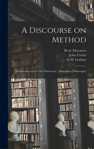A Discourse On Method; Meditations On The First Philosophy; Principles Of Philosophy, De Descartes, René 1596-1650. Editorial Legare Street Pr, Tapa Dura En Inglés