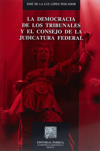 Democracia de los tribunales y el consejo de la judicatura, de José de la Luz López Pescador. Editorial Porrúa México en español