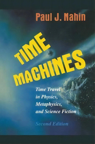 Time Machines : Time Travel In Physics, Metaphysics, And Sc, De Paul J. Nahin. Editorial Springer-verlag New York Inc. En Inglés