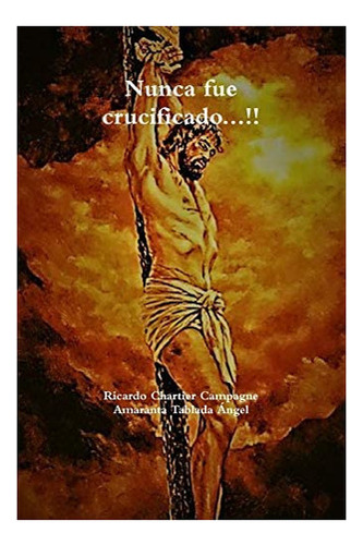 Libro: Nunca Fue Crucificado...!! (spanish Edition)&..