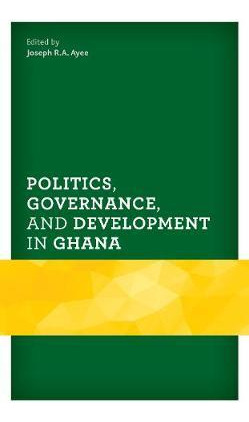 Libro Politics, Governance, And Development In Ghana - Jo...