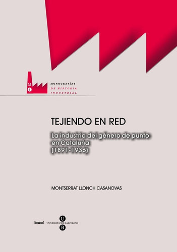 Tejiendo En Red. La Industria Del Gãâ©nero De Punto En Cataluãâ±a (1891-1936), De Llonch Casanovas, Montserrat. Editorial Publicacions I Edicions De La Universitat De Barce, Tapa Blanda En Español