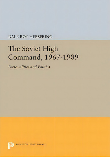 The Soviet High Command, 1967-1989, De Dale R. Herspring. Editorial Princeton University Press, Tapa Blanda En Inglés