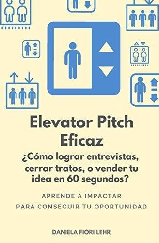 Elevator Pitch Eficazo Lograr Entrevistas,..., De Fiori Lehr, Dani. Editorial Independently Published En Español