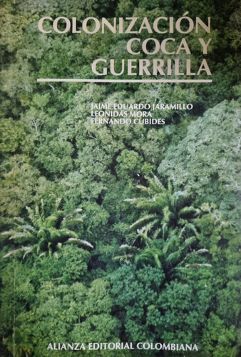 Colonización, Coca Y Guerrilla. Jaramillo - Mora - Cubide 