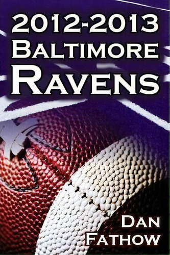 The 2012-2013 Baltimore Ravens - The Afc Championship & The Road To The Nfl Super Bowl Xlvii, De Dan Fathow. Editorial Megalodon Entertainment Llc, Tapa Blanda En Inglés