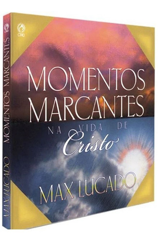 Livro Momentos Marcantes Na Vida De Cristo - Max Lucado
