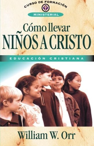 Cómo Llevar Niños A Cristo (spanish Edition), De Orr, William W.. Editorial Oem, Tapa Blanda En Español