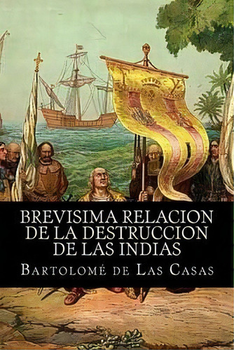 Brevisima Relacion De La Destruccion De Las Indias, De Bartolome De Las Casas. Editorial Createspace Independent Publishing Platform, Tapa Blanda En Español