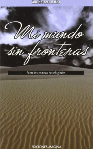 Mi mundo sin fronteras : sobre los campos de refugiados, de Ana Herrera Barba. Editorial Ediciones Magina S L, tapa blanda en español, 2017