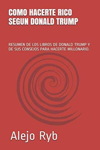 Como Hacerte Rico Segun Donald Trump: Resumen De Los Libros 