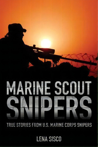 Marine Scout Snipers : True Stories From U.s. Marine Corps Snipers, De Lena Sisco. Editorial Rowman & Littlefield, Tapa Blanda En Inglés, 2016