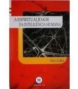 A Espiritualidade Da Inteligência Humana, Ney Lobo