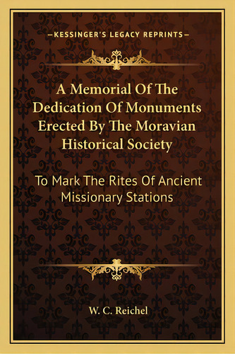 A Memorial Of The Dedication Of Monuments Erected By The Moravian Historical Society: To Mark The..., De Reichel, W. C.. Editorial Kessinger Pub Llc, Tapa Blanda En Inglés