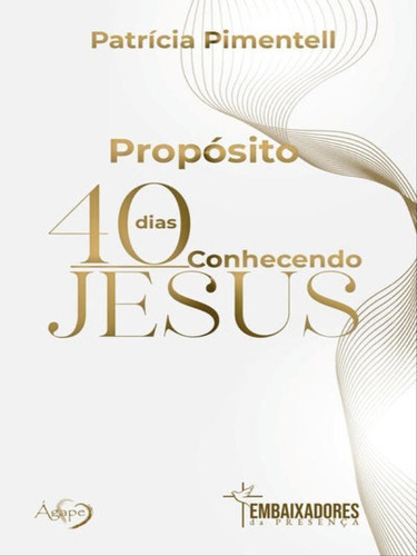 Propósito 40 Dias Conhecendo Jesus, De Pimentell, Patrícia. Editora Agape Editora, Capa Mole Em Português