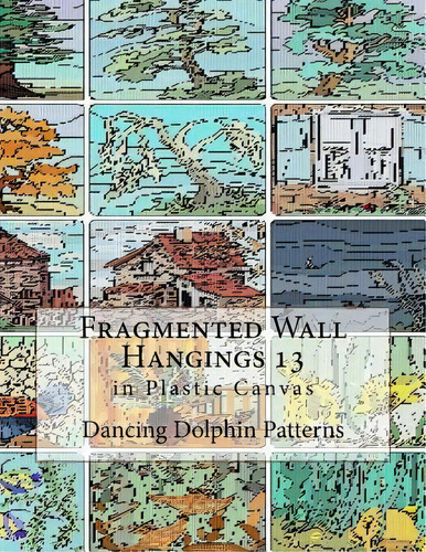 Fragmented Wall Hangings 13 : In Plastic Canvas, De Dancing Dolphin Patterns. Editorial Createspace Independent Publishing Platform, Tapa Blanda En Inglés