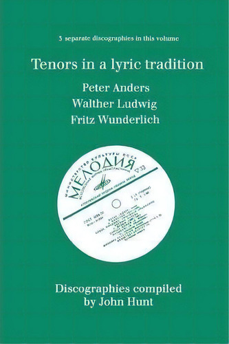 Tenors In A Lyric Tradition: 3 Discographies Peter Anders, Walther Ludwig, Fritz Wunderlich, De St. John Hunt. Editorial Hunt John, Tapa Blanda En Inglés