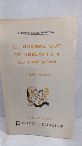 El Hombre Que Se Adelanto A Su Fantasma Y Otras Prosas 