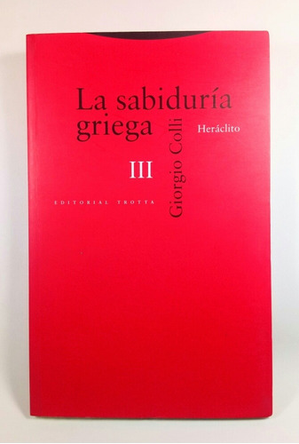 La Sabiduría Griega 3 Heráclito Giorgio Colli Trotta